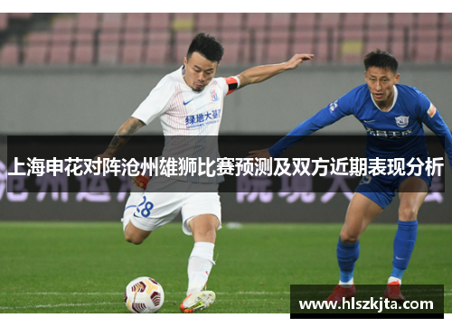 上海申花对阵沧州雄狮比赛预测及双方近期表现分析