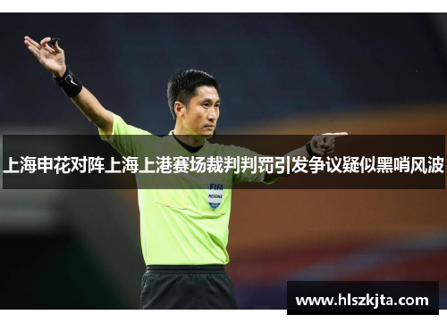 上海申花对阵上海上港赛场裁判判罚引发争议疑似黑哨风波