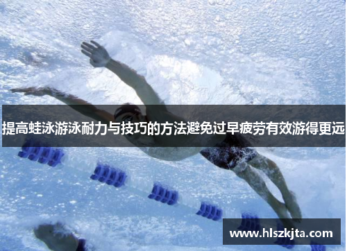 提高蛙泳游泳耐力与技巧的方法避免过早疲劳有效游得更远