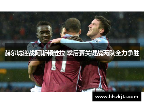 赫尔城迎战阿斯顿维拉 季后赛关键战两队全力争胜