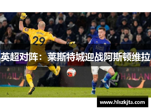 英超对阵：莱斯特城迎战阿斯顿维拉